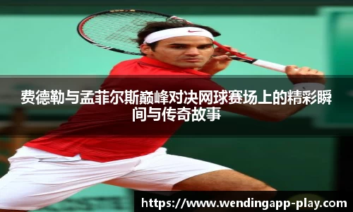 费德勒与孟菲尔斯巅峰对决网球赛场上的精彩瞬间与传奇故事