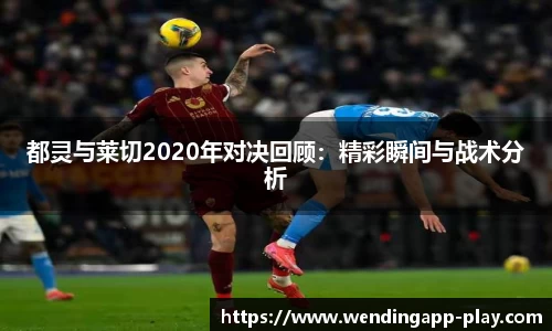 都灵与莱切2020年对决回顾：精彩瞬间与战术分析